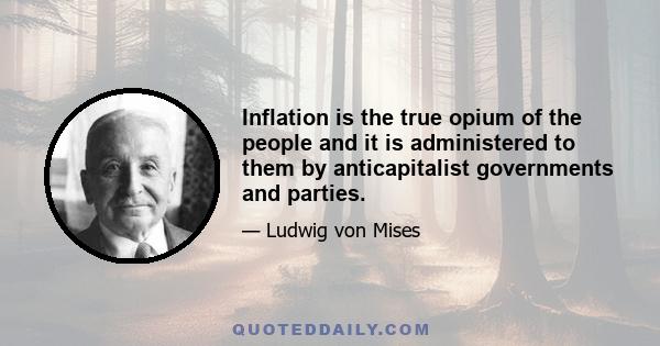 Inflation is the true opium of the people and it is administered to them by anticapitalist governments and parties.