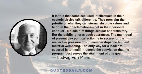 It is true that some secluded intellectuals in their esoteric circles talk differently. They proclaim the priority of what they call eternal absolute values and feign in their declamations—not in their personal