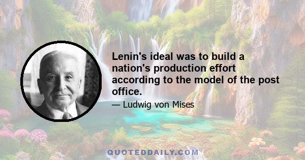 Lenin's ideal was to build a nation's production effort according to the model of the post office.