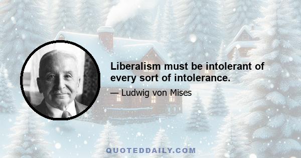 Liberalism must be intolerant of every sort of intolerance.