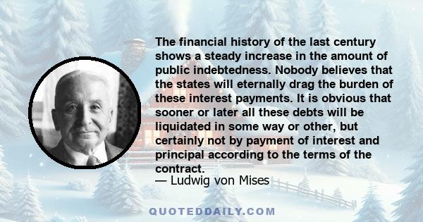 The financial history of the last century shows a steady increase in the amount of public indebtedness. Nobody believes that the states will eternally drag the burden of these interest payments. It is obvious that