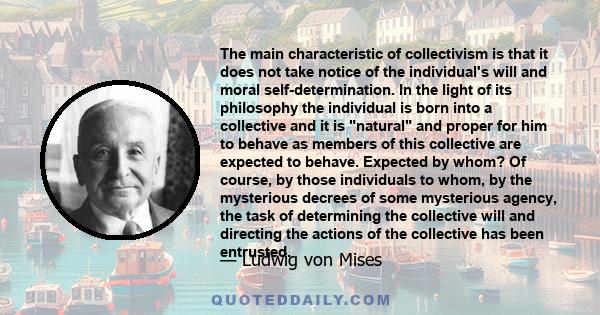 The main characteristic of collectivism is that it does not take notice of the individual's will and moral self-determination. In the light of its philosophy the individual is born into a collective and it is natural