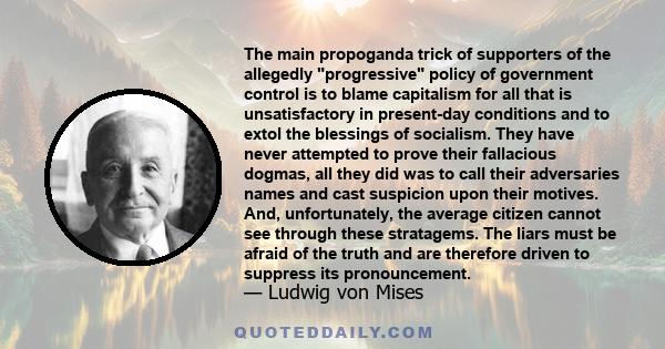 The main propoganda trick of supporters of the allegedly progressive policy of government control is to blame capitalism for all that is unsatisfactory in present-day conditions and to extol the blessings of socialism.