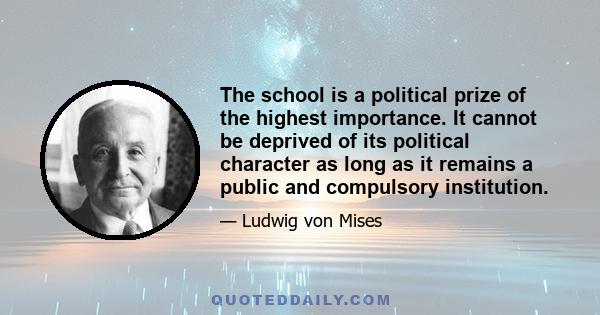 The school is a political prize of the highest importance. It cannot be deprived of its political character as long as it remains a public and compulsory institution.