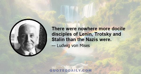 There were nowhere more docile disciples of Lenin, Trotsky and Stalin than the Nazis were.