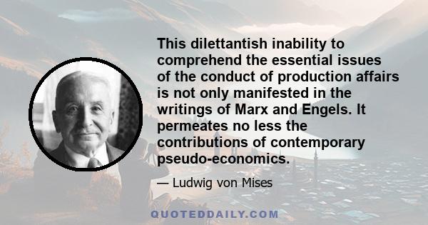 This dilettantish inability to comprehend the essential issues of the conduct of production affairs is not only manifested in the writings of Marx and Engels. It permeates no less the contributions of contemporary