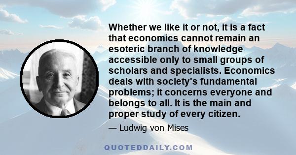 Whether we like it or not, it is a fact that economics cannot remain an esoteric branch of knowledge accessible only to small groups of scholars and specialists. Economics deals with society's fundamental problems; it