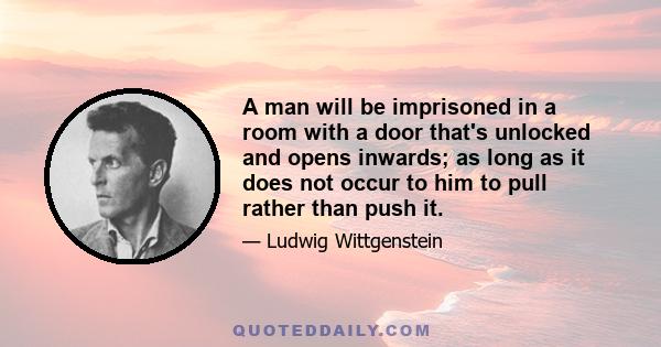 A man will be imprisoned in a room with a door that's unlocked and opens inwards; as long as it does not occur to him to pull rather than push it.