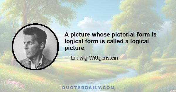 A picture whose pictorial form is logical form is called a logical picture.