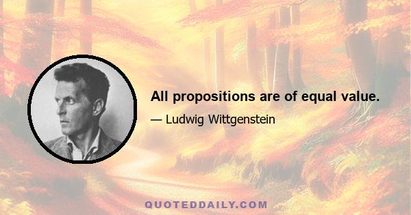 All propositions are of equal value.