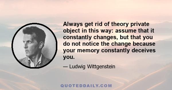 Always get rid of theory private object in this way: assume that it constantly changes, but that you do not notice the change because your memory constantly deceives you.