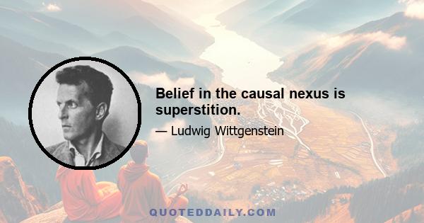 Belief in the causal nexus is superstition.