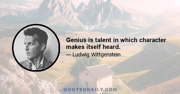 Genius is talent in which character makes itself heard.