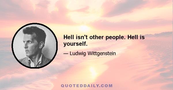 Hell isn't other people. Hell is yourself.