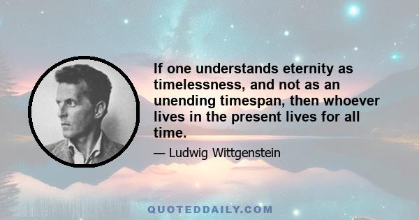 If one understands eternity as timelessness, and not as an unending timespan, then whoever lives in the present lives for all time.