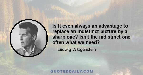 Is it even always an advantage to replace an indistinct picture by a sharp one? Isn't the indistinct one often what we need?