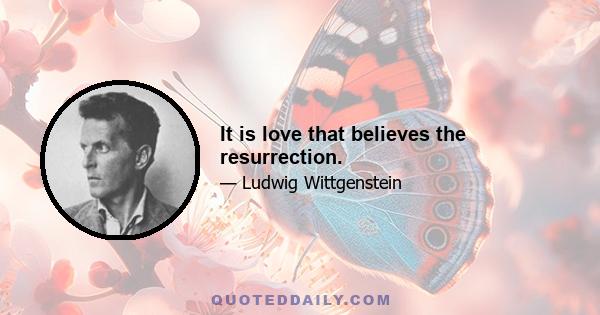 It is love that believes the resurrection.