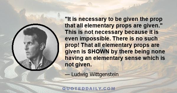 It is necessary to be given the prop that all elementary props are given. This is not necessary because it is even impossible. There is no such prop! That all elementary props are given is SHOWN by there being none