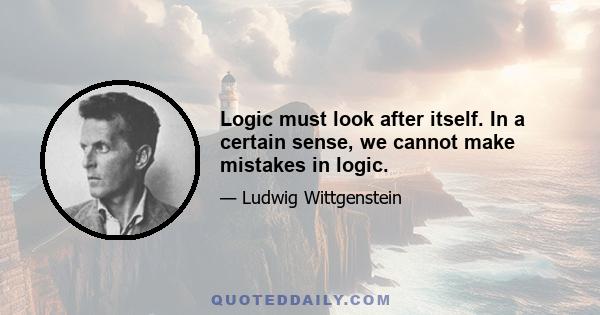 Logic must look after itself. In a certain sense, we cannot make mistakes in logic.