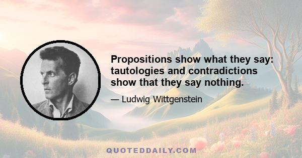 Propositions show what they say: tautologies and contradictions show that they say nothing.