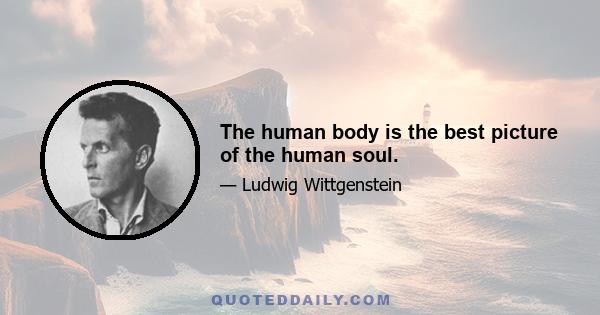 The human body is the best picture of the human soul.