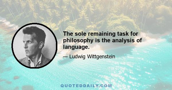 The sole remaining task for philosophy is the analysis of language.