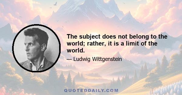 The subject does not belong to the world; rather, it is a limit of the world.