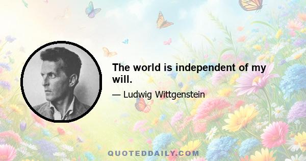 The world is independent of my will.