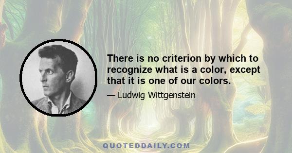 There is no criterion by which to recognize what is a color, except that it is one of our colors.