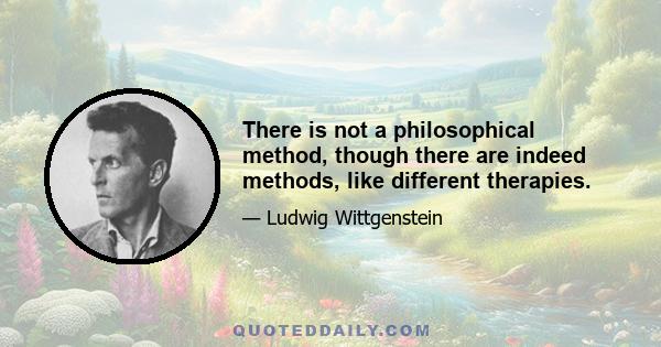 There is not a philosophical method, though there are indeed methods, like different therapies.