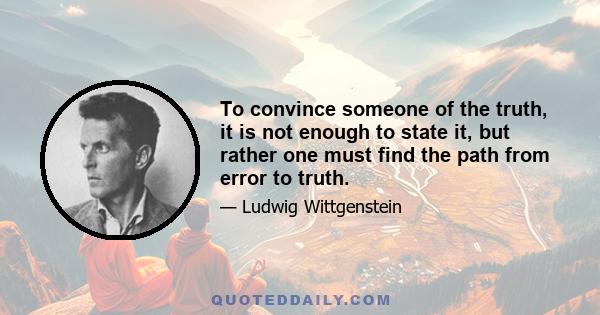 To convince someone of the truth, it is not enough to state it, but rather one must find the path from error to truth.