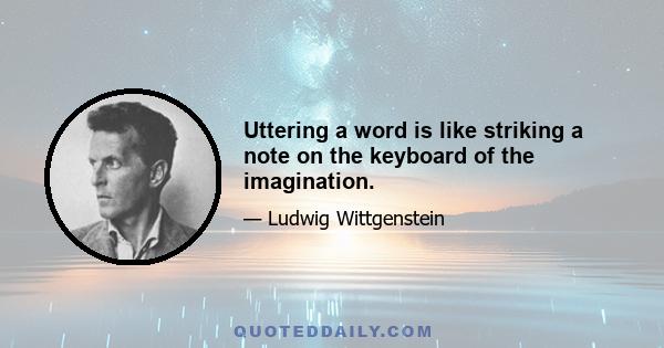 Uttering a word is like striking a note on the keyboard of the imagination.