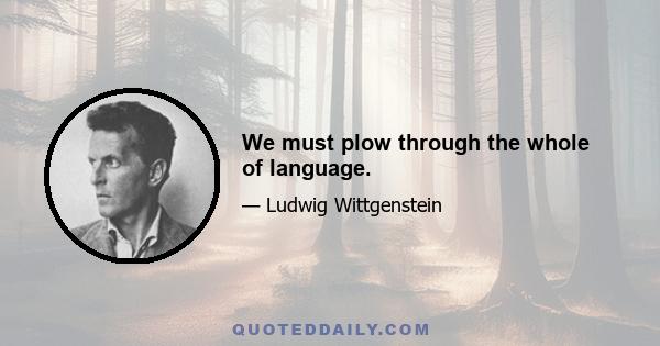 We must plow through the whole of language.