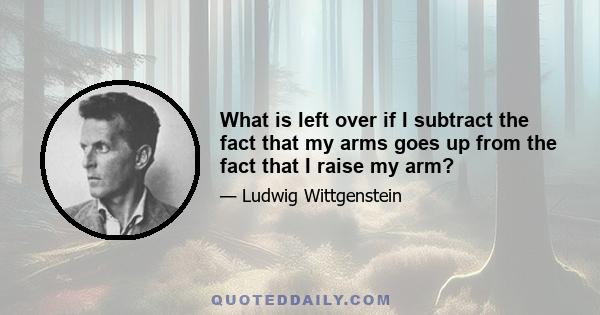 What is left over if I subtract the fact that my arms goes up from the fact that I raise my arm?