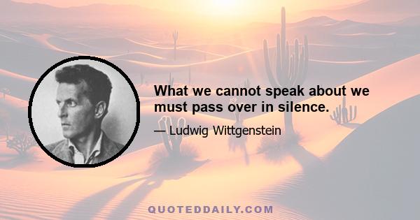 What we cannot speak about we must pass over in silence.