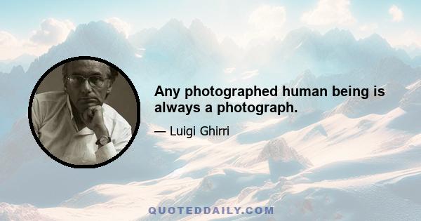 Any photographed human being is always a photograph.