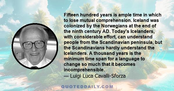 Fifteen hundred years is ample time in which to lose mutual comprehension. Iceland was colonized by the Norwegians at the end of the ninth century AD. Today's Icelanders, with considerable effort, can understand people