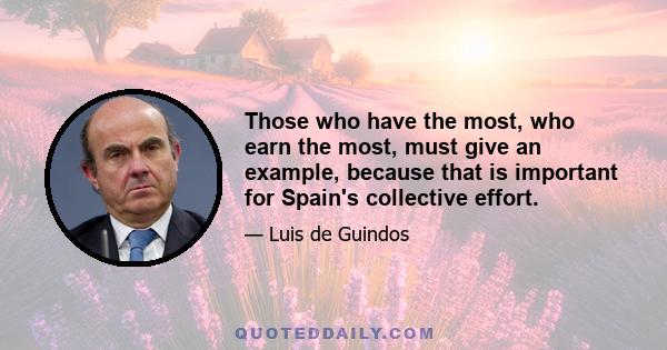 Those who have the most, who earn the most, must give an example, because that is important for Spain's collective effort.