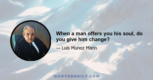 When a man offers you his soul, do you give him change?