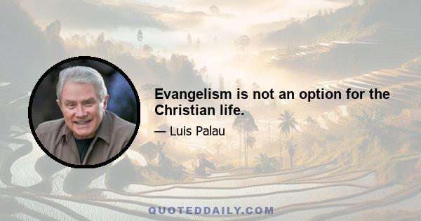 Evangelism is not an option for the Christian life.