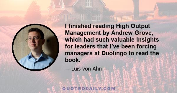 I finished reading High Output Management by Andrew Grove, which had such valuable insights for leaders that I've been forcing managers at Duolingo to read the book.