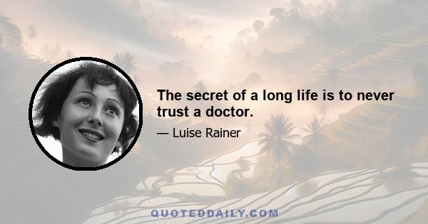 The secret of a long life is to never trust a doctor.