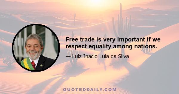 Free trade is very important if we respect equality among nations.