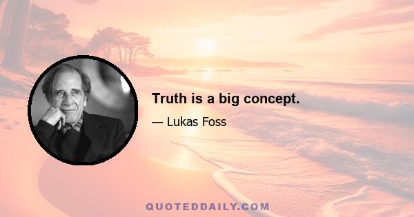 Truth is a big concept.