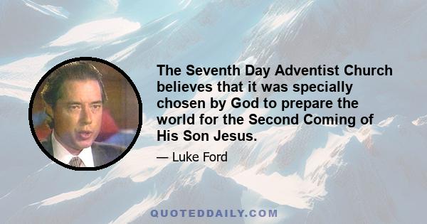 The Seventh Day Adventist Church believes that it was specially chosen by God to prepare the world for the Second Coming of His Son Jesus.