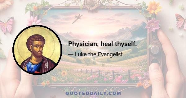 Physician, heal thyself.