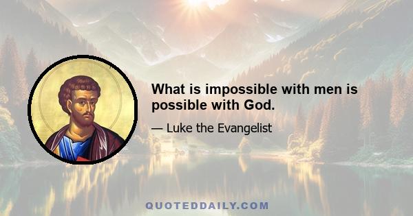 What is impossible with men is possible with God.