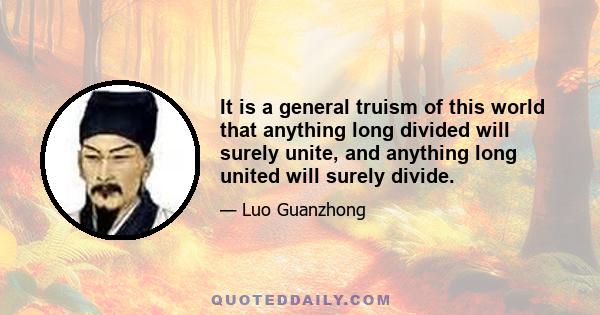 It is a general truism of this world that anything long divided will surely unite, and anything long united will surely divide.