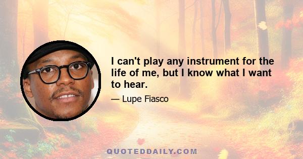 I can't play any instrument for the life of me, but I know what I want to hear.