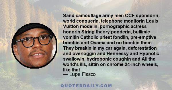 Sand camouflage army men CCF sponsorin, world conquerin, telephone monitorin Louis Vuitton modelin, pornographic actress honorin String theory ponderin, bullimic vomitin Catholic priest fondlin, pre-emptive bombin and